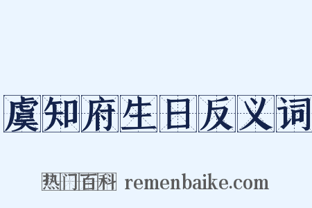 虞知府生日反义词是什么意思的图片
